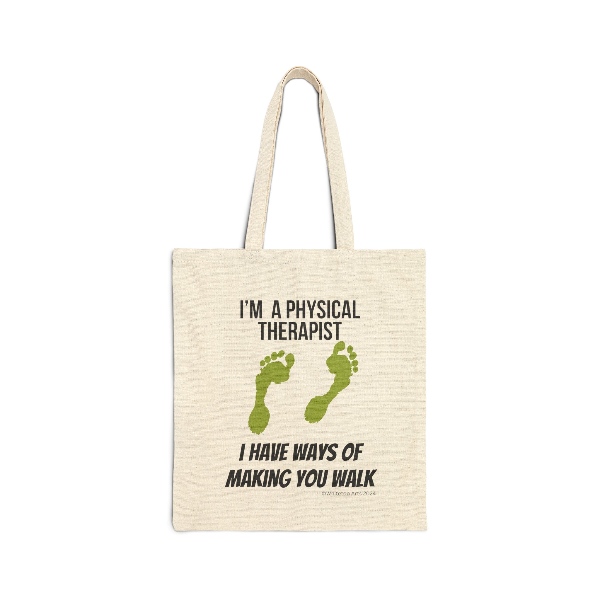 I'm a Physical Therapist I Have Ways of Making You Walk Cotton Canvas Tote Bag